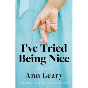 I've Tried Being Nice: Essays -- Ann Leary
